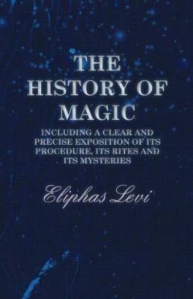 The History of Magic - Including a Clear and Precise Exposition of Its Procedure, Its Rites and Its Mysteries