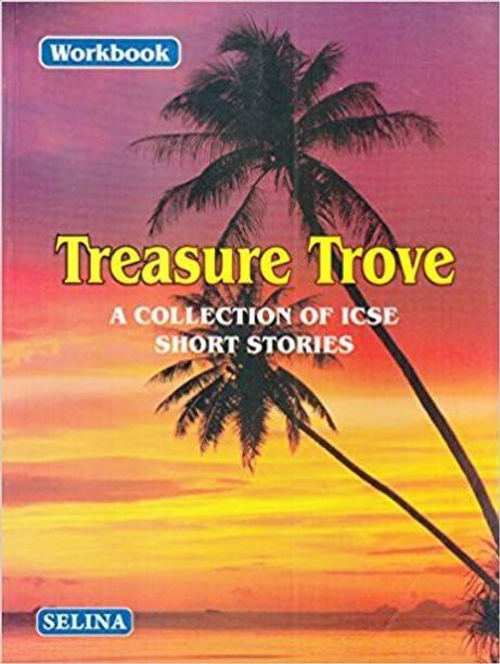 Selina ICSE Workbook On Treasure Trove - A Collection Of ICSE Short Stories For Class 10 (2018-19 Session)