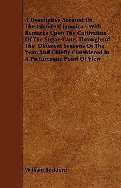 A Descriptive Account Of The Island Of Jamaica - With Remarks Upon The Cultivation Of The Sugar-Cane, Throughout The Different Seasons Of The Year, And Chiefly Considered In A Picturesque Point Of View