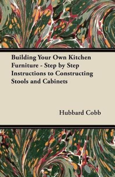 Building Your Own Kitchen Furniture - Step by Step Instructions to Constructing Stools and Cabinets