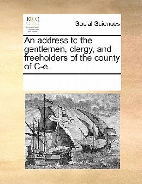An Address to the Gentlemen, Clergy, and Freeholders of the County of C-E.