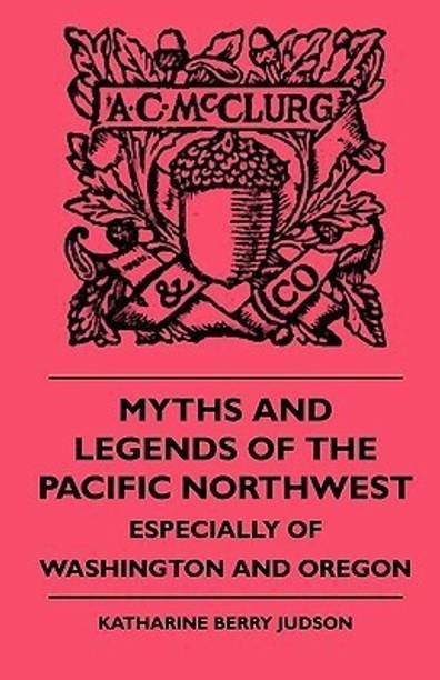 Myths And Legends Of The Pacific Northwest - Especially Of Washington and Oregon