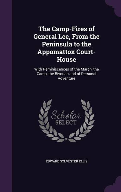 The Camp-Fires of General Lee, From the Peninsula to the Appomattox Court-House
