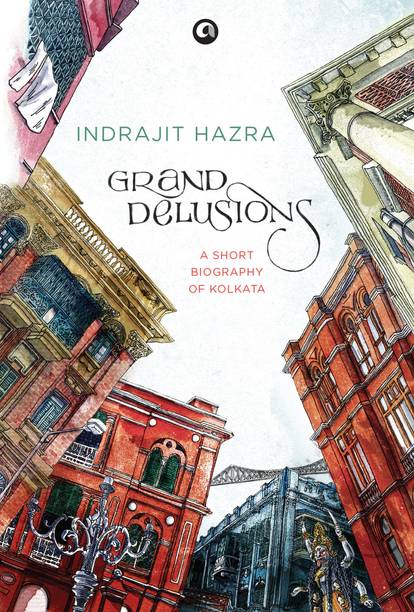 Grand Delusions  - A Short Biography of Kolkata