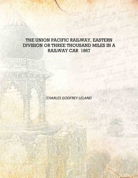 The Union Pacific Railway, Eastern Division Or Three Thousand Miles in a Railway Car 1867 [Hardcover]