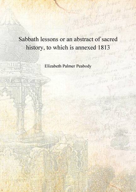 Sabbath lessons or an abstract of sacred history, to which is annexed 1813 [Hardcover]