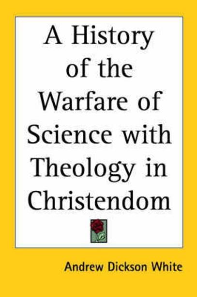 A History of the Warfare of Science with Theology in Christendom (1896)