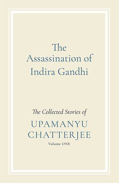 The Assassination of Indira Gandhi  - The Collected Stories of Volume One