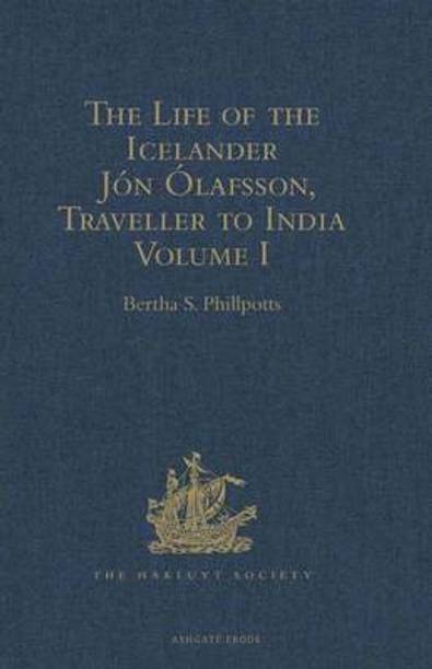 The Life of the Icelander Jon Olafsson, Traveller to India, Written by Himself and Completed about 1661 A.D.: Volume I