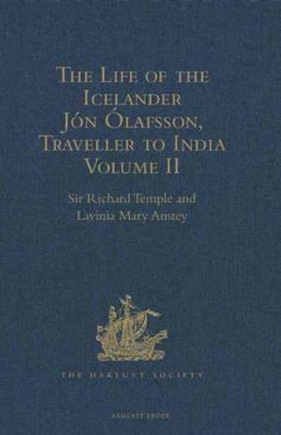 The Life of the Icelander Jon Olafsson, Traveller to India, Written by Himself and Completed about 1661 A.D.: Volume II