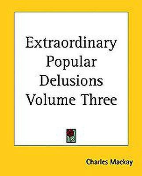 Extraordinary Popular Delusions Volume Three