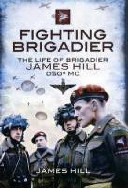 Fighting Brigadier: the Life of Brigadier James Hill Dso Mc