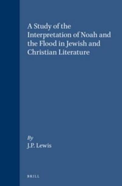 A Study of the Interpretation of Noah and the Flood in Jewish and Christian Literature
