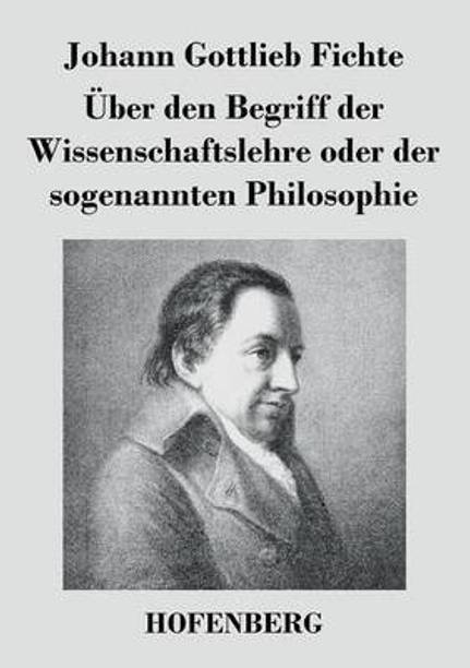 UEber den Begriff der Wissenschaftslehre oder der sogenannten Philosophie