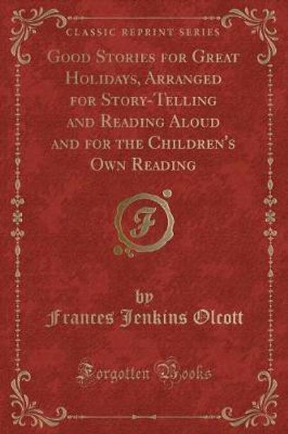 Good Stories for Great Holidays, Arranged for Story-Telling and Reading Aloud and for the Children's Own Reading (Classic Reprint)