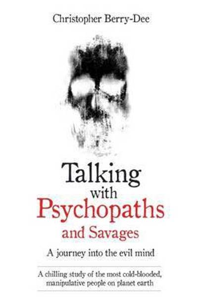 Talking With Psychopaths and Savages - A journey into the evil mind