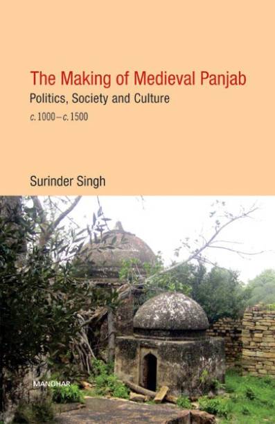 The Making of Medieval Panjab: Politics, Society and Culture c. 1000–c. 1500