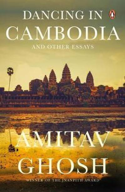 Dancing In Cambodia And Other Essays: From bestselling author and winner of the 2018 Jnanpith Award