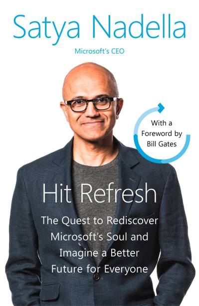 Hit Refresh  - The Quest to Rediscover Microsoft's Soul and Imagine a Better Future for Everyone