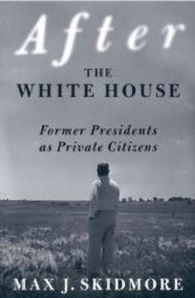 After the White House  - Former Presidents as Private Citizens