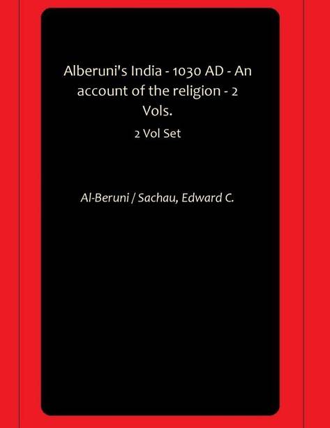 Alberuni's India An Account of the Religion, Philosophy, Literature, Geography, Chronology, Astronomy, Customs, Laws and Astrology of India About A.D. 1030