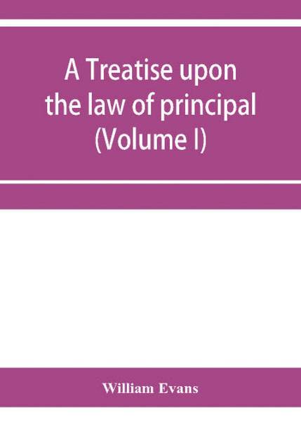 A treatise upon the law of principal and agent in contract and tort (Volume I)
