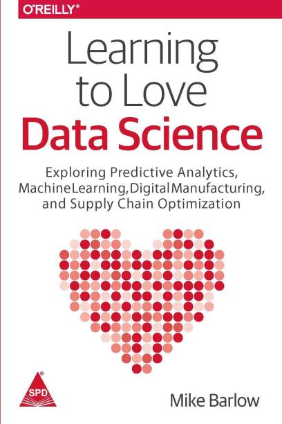 Learning to Love Data Science  - Explorations of Emerging Technologies and Platforms for Predictive Analytics, Machine Learning, Digital Manufacturing and Supply Chain Optimization