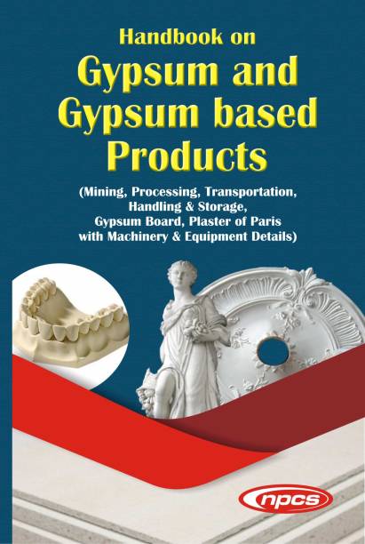 Handbook on Gypsum and Gypsum Based Products (Mining, Processing, Transportation, Handling & Storage, Gypsum Board, Plaster of Paris with Machinery & Equipment Details)