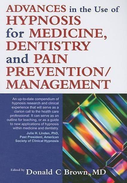 Advances in the Use of Hypnosis for Medicine, Dentistry and Pain Prevention/Management