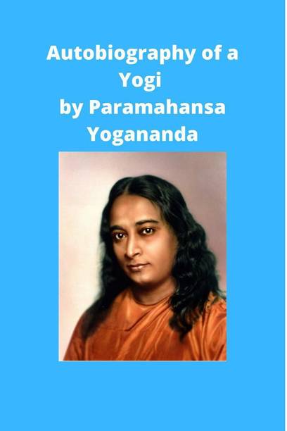 Autobiography of a Yogi by Paramahansa Yogananda