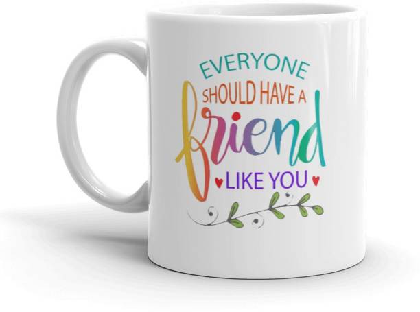 THE MEHRA CREATION Everyone should have a friend like you,Gift For Friends , Lovers , Valentine's day , Anniversary Gift , Happy Birthday Gift , Rakhi , Rakshabandhan , Happy Raakhi , Sister , Wife , Daughter , Women Day Gift Ceramic Coffee (325 ml) Ceramic Coffee Mug