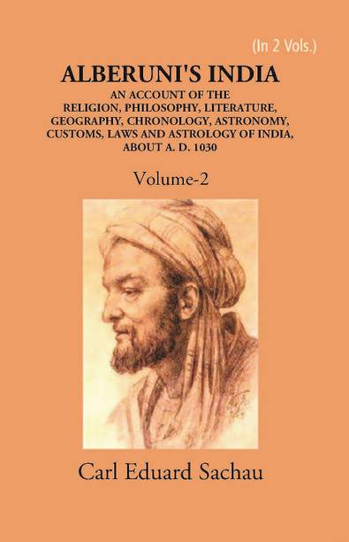 Alberuni's India An Account Of The Religion, Philosophy, Literature, Geography, Chronology, Astronomy, Customs, Laws And Astrology Of India About A.D. 1030 (2nd) Volume Vol. 2nd