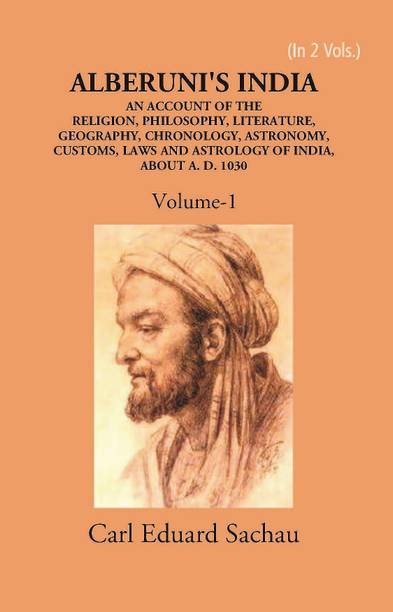 Alberuni's India An Account Of The Religion, Philosophy, Literature, Geography, Chronology, Astronomy, Customs, Laws And Astrology Of India About A.D. 1030 (1st) Volume Vol. 1st