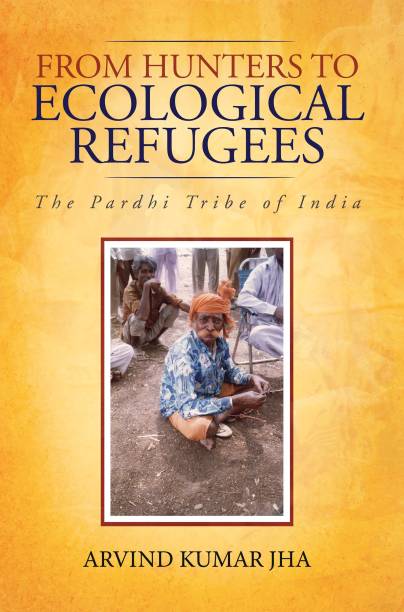 From Hunters to Ecological Refugees - The Pardhi Tribe of India
