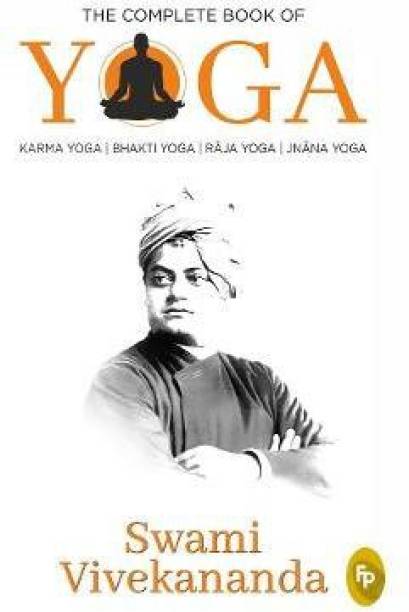 The Complete Book of Yoga: Karma Yoga, Bhakti Yoga, Raj...