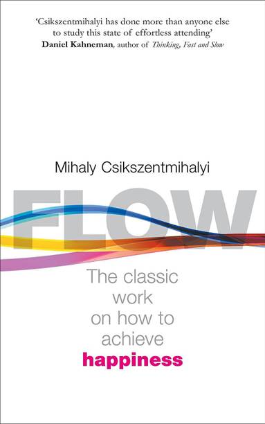 Flow: The Classic Work On How To Achieve Happiness: The Psychology Of Happiness
