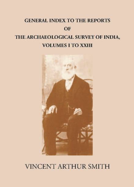 GENERAL INDEX TO THE REPORTS OF THE ARCHAEOLOGICAL SURVEY OF INDIA, VOLUMES I TO XXIII