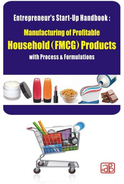 Entrepreneur’s Start-Up Handbook: Manufacturing of Profitable Household (FMCG) Products with Process & Formulations