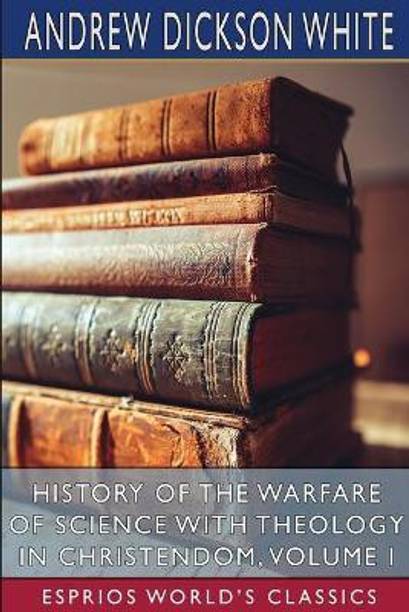 History of the Warfare of Science with Theology in Christendom, Volume I (Esprios Classics)