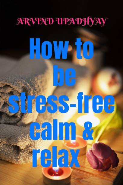 How to be stress-free calm &amp; relax