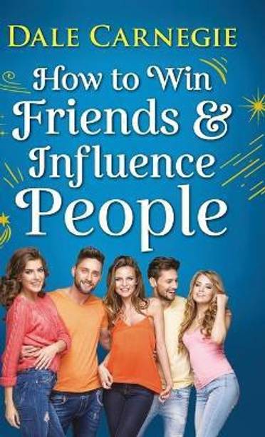 How to Win Friends and Influence People  - The First and Still the Best Book of Its kind on Self-Help