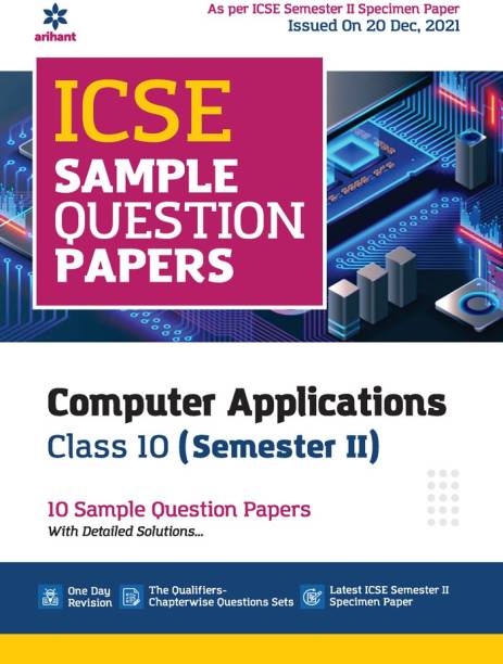 Arihant ICSE Semester 2 Computer Applications Class 10 Sample Question Papers (As per ICSE Semester 2 Specimen Paper Issued on 20 Dec 2021)