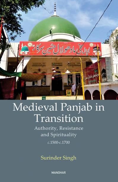 Medieval Panjab in Transition: Authority, Resistance and Spirituality c.1500-c.1700