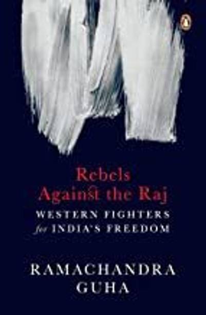 Rebels Against The Raj: Western Fighters For Indiaâ€™s Freedom