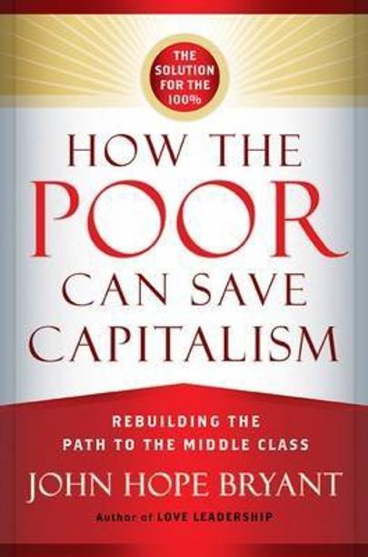 How the Poor Can Save Capitalism: Rebuilding the Path to the Middle Class