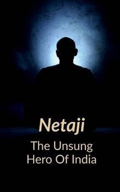 Netaji the Unsung Hero of India