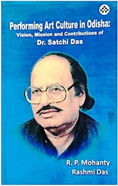 Performing Art Culture in Odisha : Vision, Mission and Contributions of Dr. Satchi Das