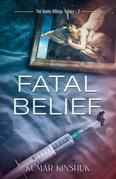Fatal Belief  - A Twisted Murder Mystery Novel: Book 2 of The Kanke Killings Series: An Indian detective tries to solve gut-wrenching serial killings. Deep ... A Page Turner.