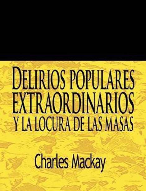 Delirios Populares Extraordinarios y La Locura de Las Masas / Extraordinary Popular Delusions and the Madness of Crowds