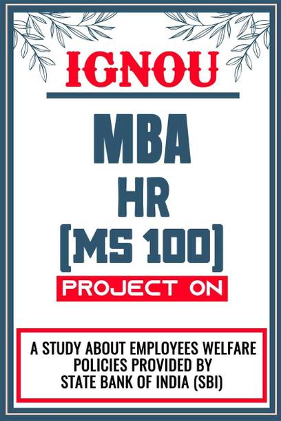 IGNOU MBA Project (A Study About Employees Welfare Policies Provided By State Bank Of India) for the course MS 100.